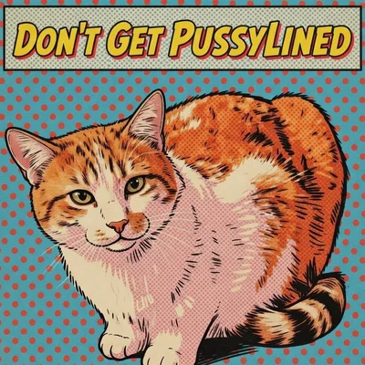 Don’t Get PussyLined